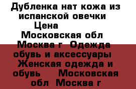 Дубленка нат.кожа из испанской овечки › Цена ­ 20 000 - Московская обл., Москва г. Одежда, обувь и аксессуары » Женская одежда и обувь   . Московская обл.,Москва г.